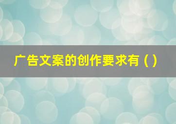 广告文案的创作要求有 ( )